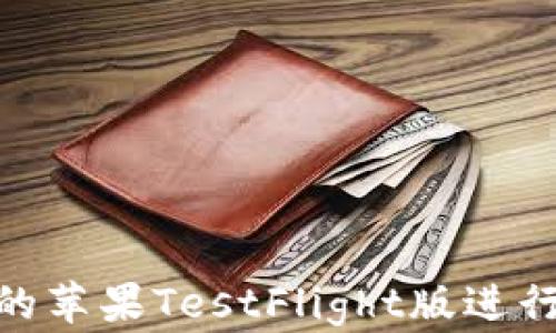 如何使用TokenIM的苹果TestFlight版进行高效数字资产管理