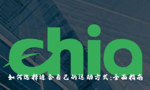 如何选择适合自己的运动方式:全面指南