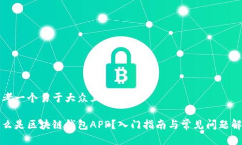 思考一个易于大众且的优质
什么是区块链钱包APP?入门指南与常见问题解答