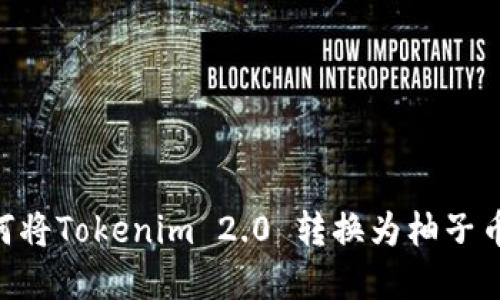 ### 如何将Tokenim 2.0 转换为柚子币:完整指南