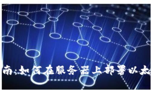 全面指南:如何在服务器上部署以太坊钱包
