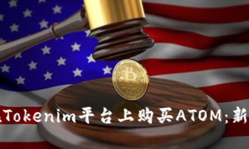 如何在Tokenim平台上购买ATOM:新手指南