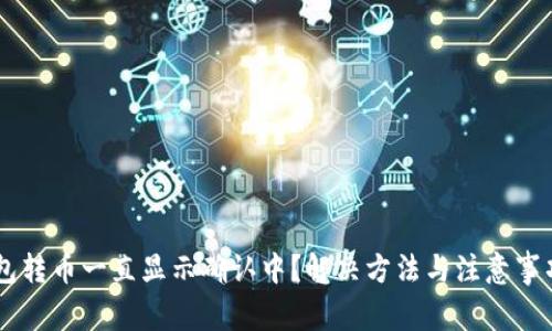 IM钱包转币一直显示确认中?解决方法与注意事项详解