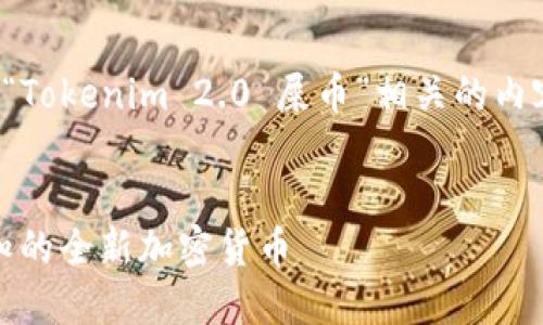 在这个场景中,我将为您构建与“Tokenim 2.0 屎币”相关的内容主体大纲,以及标题和关键词。
### 标题
Tokenim 2.0 屎币:投资者需知的全新加密货币
