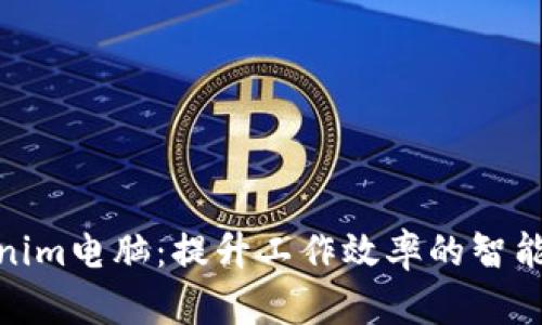 Tokenim电脑:提升工作效率的智能选择