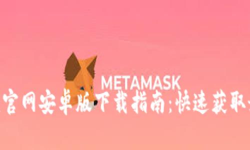 Tokenim官网安卓版下载指南:快速获取最新版本