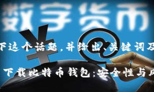 思考一下这个话题,并给出、关键词及大纲。
在暗网下载比特币钱包:安全性与风险分析