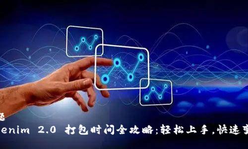标题
Tokenim 2.0 打包时间全攻略:轻松上手,快速变现