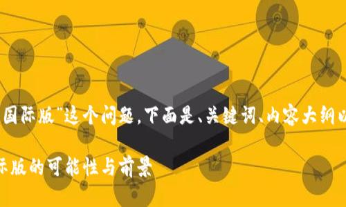 关于“tokenim2.0是否有国际版”这个问题,下面是、关键词、内容大纲以及相关问题的详细介绍。
Tokenim 2.0:探索其国际版的可能性与前景