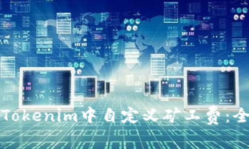 如何在Tokenim中自定义矿工费:全面指南