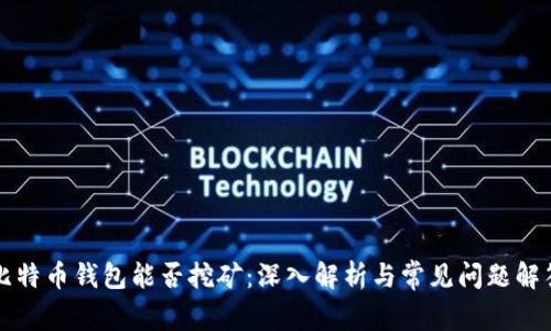 比特币钱包能否挖矿:深入解析与常见问题解答