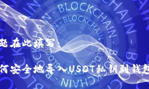 标题在此填写:
如何安全地导入USDT私钥到钱包中