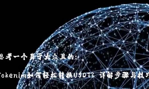 思考一个易于大众且的:
Tokenim如何轻松转换USDT? 详解步骤与技巧