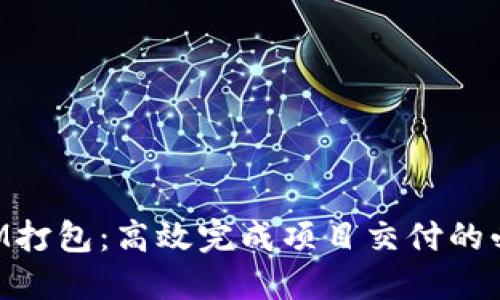 TokenIM打包:高效完成项目交付的必备指南