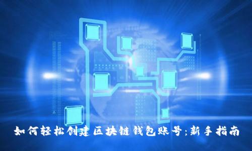 如何轻松创建区块链钱包账号:新手指南