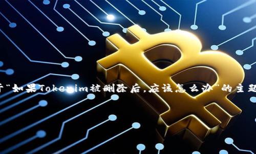 为了帮助您更好地理解您的问题,我将为您提供一个关于“如果Tokenim被删除后,应该怎么办”的主题构建一个易于理解且符合的、关键词以及详细内容大纲。
```
Tokenim被删除后该如何应对?全面指南与解决方案
