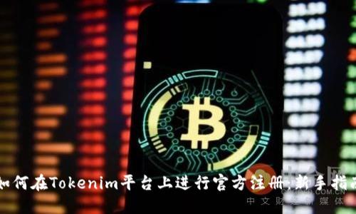 如何在Tokenim平台上进行官方注册:新手指南