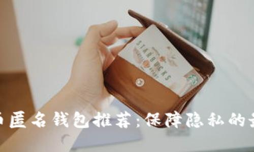 : 比特币匿名钱包推荐:保障隐私的最佳选择