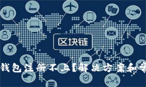 以太坊侧链钱包注册不上?解决方案和常见问题解析
