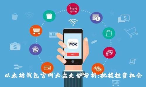 以太坊钱包官网大盘走势分析:把握投资机会
