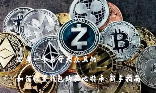 思考一个易于大众且的
如何设置钱包购买比特币:新手指南