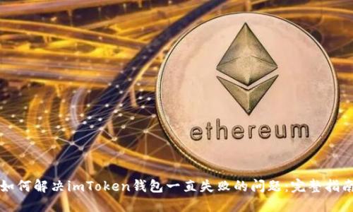 如何解决imToken钱包一直失败的问题:完整指南