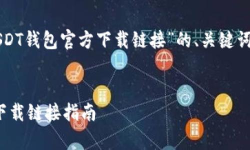 为满足您的要求,以下是关于“USDT钱包官方下载链接”的、关键词、主体大纲以及问题介绍的草稿。
如何安全下载USDT钱包及官方下载链接指南