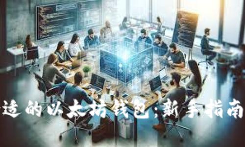 如何选择合适的以太坊钱包:新手指南与安全建议