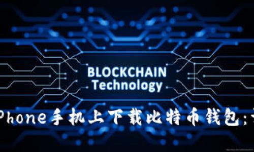 如何在iPhone手机上下载比特币钱包:详细指南