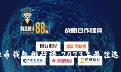 全球虚拟币钱包排行榜:2023年最佳选择与分析