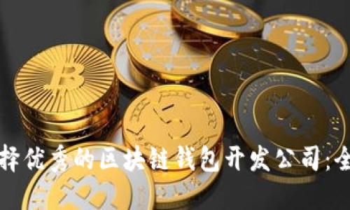 如何选择优秀的区块链钱包开发公司:全面指南