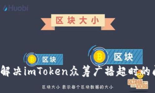如何解决imToken众筹广播超时的问题?