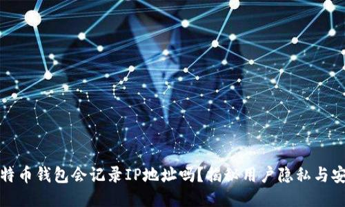 比特币钱包会记录IP地址吗?揭秘用户隐私与安全