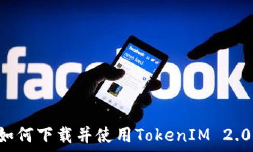 苹果手机如何下载并使用TokenIM 2.0:详细指南