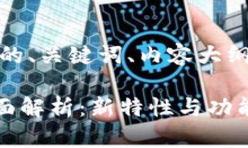 下面是您要求的内容,包含的、关键词、内容大纲以及相关问题的详细介绍。
TokenIM 2.01.47版本全面解析:新特性与功能