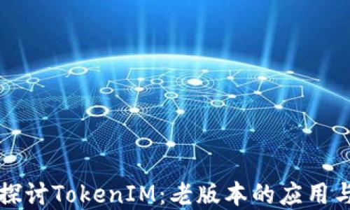 深入探讨TokenIM:老版本的应用与发展