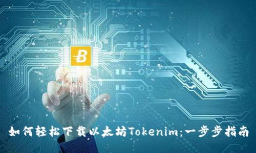 如何轻松下载以太坊Tokenim:一步步指南