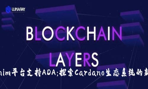 Tokenim平台支持ADA:探索Cardano生态系统的新机遇
