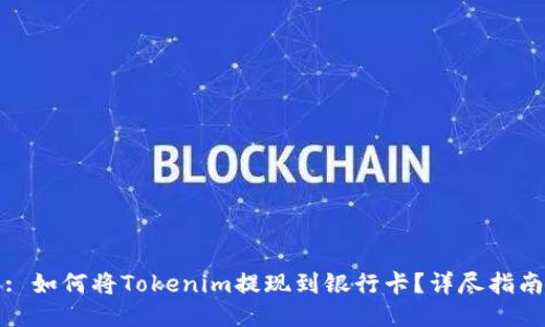 : 如何将Tokenim提现到银行卡?详尽指南
