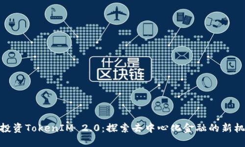 : 投资TokenIM 2.0:探索去中心化金融的新机会