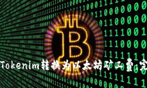 如何将Tokenim转换为以太坊矿工费:完整指南
