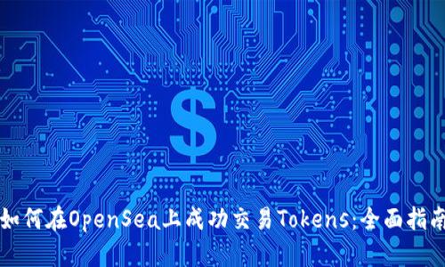 如何在OpenSea上成功交易Tokens:全面指南