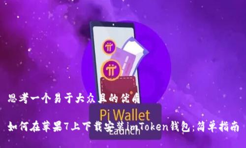 思考一个易于大众且的优质
如何在苹果7上下载安装imToken钱包:简单指南