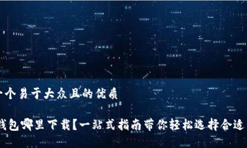 思考一个易于大众且的优质
USDT钱包哪里下载?一站式指南带你轻松选择合适的钱包