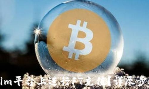 如何在Tokenim平台上进行FT充值?详尽步骤与注意事项
