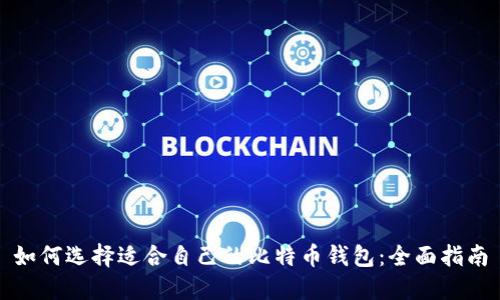 如何选择适合自己的比特币钱包:全面指南
