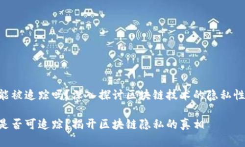 Tokenim能被追踪吗?深入探讨区块链技术的隐私性与透明性
Tokenim是否可追踪?揭开区块链隐私的真相