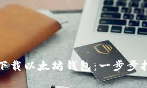 如何在安卓手机上下载以太坊钱包：一步步指南与常见问题解答