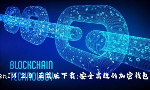 TokenIM 2.0 正式版下载:安全高效的加密钱包利器