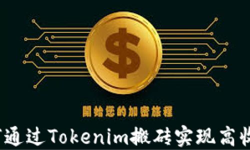 如何通过Tokenim搬砖实现高收益?